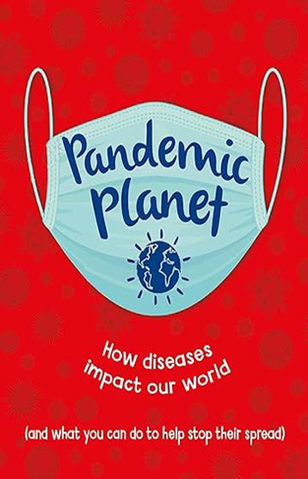 Pandemic Planet - How Diseases Impact Our World (and what You Can Do to Help Stop Their Spread)